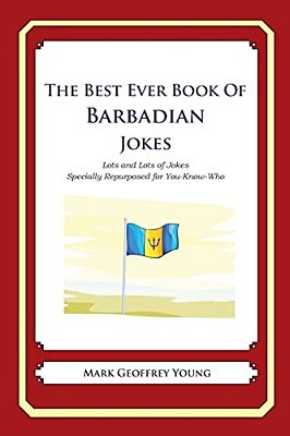 The Best Ever Book Of Barbadian Jokes: Lots And Lots Of Jokes Specially Repurposed For You-Know-who-..
