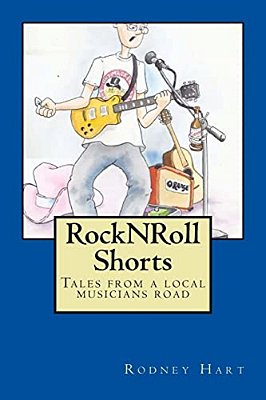 Rock N Roll Shorts: A Collection Of Tales From The Local Musician's Road. -..