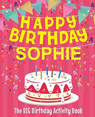 Happy Birthday Sophie - The Big Birthday Activity Book: (Personalized Children's Activity Book)-..