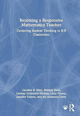 Becoming A Responsive Mathematics Teacher: Centering Student Thinking In K-8 Classrooms-..