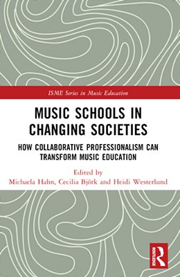 Music Schools In Changing Societies: How Collaborative Professionalism Can Transform Music Education-..