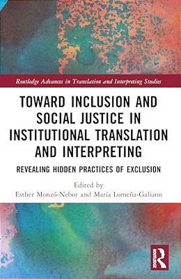Toward Inclusion And Social Justice In Institutional Translation And Interpreting: Revealing Hidden Practices Of Exclusion-..