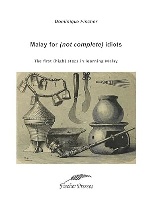 Malay For (Not Complete) Idiots: The First (High) Steps To Learn Malay-..