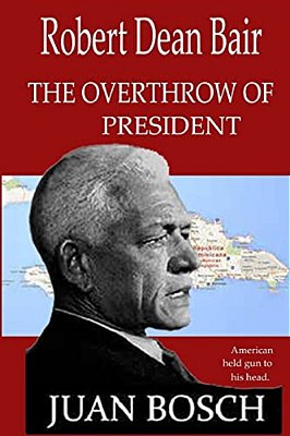 Tthe Overthrow Of President Juan Bosch: American Held Gun To His Head. -..