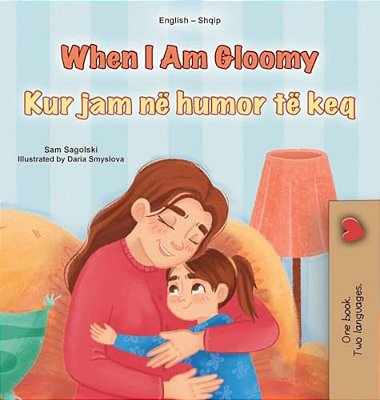 When I Am Gloomy (English Albanian Bilingual Children's Book)-..