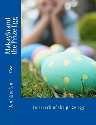 Makayla And The Prize Egg: In Search Of The Prize Egg-..