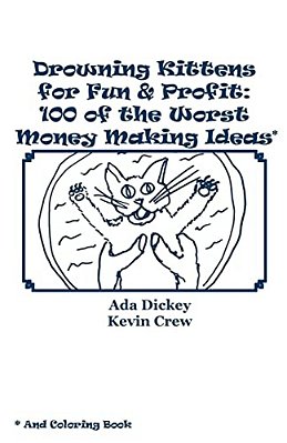 Drowning Kittens For Fun & Profit: 100 Of The Worst Money Making Ideas-..