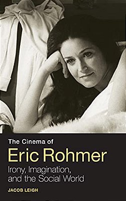 The Cinema Of Eric Rohmer: Irony, Imagination, And The Social World-..