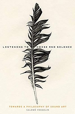 Listening To Noise And Silence: Towards A Philosophy Of Sound Art-..