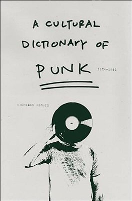 A Cultural Dictionary Of Punk: 1974-1982-..