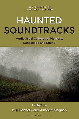 Haunted Soundtracks: Audiovisual Cultures Of Memory, Landscape, And Sound-..