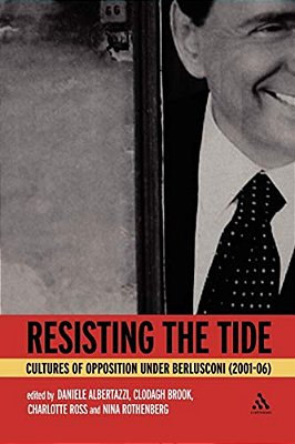 Resisting The Tide: Cultures Of Opposition Under Berlusconi (2001-06)-..