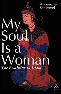 My Soul Is A Woman: The Feminine In Islam-..