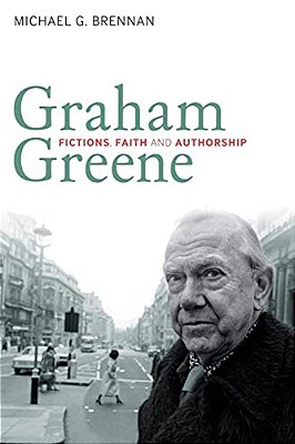 Graham Greene: Fictions, Faith And Authorship-..