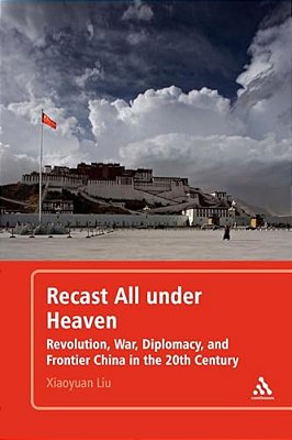Recast All Under Heaven: Revolution, War, Diplomacy, And Frontier China In The 20Th Century-..
