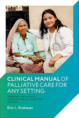 Clinical Manual Of Palliative Care For Any Setting: Toward Universal Contextually-Adapted Access-..