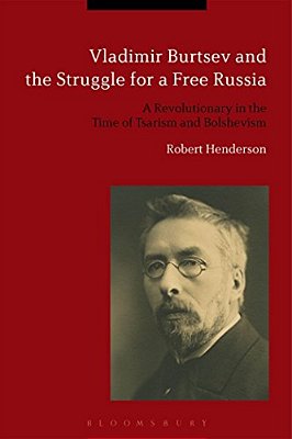 Vladimir Burtsev And The Struggle For A Free Russia: A Revolutionary In The Time Of Tsarism And Bolshevism-..