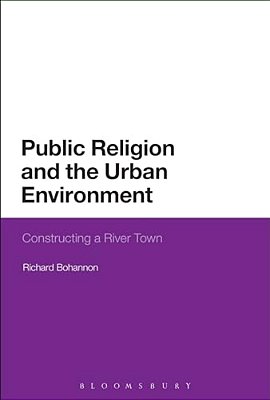 Public Religion And The Urban Environment: Constructing A River Town-..