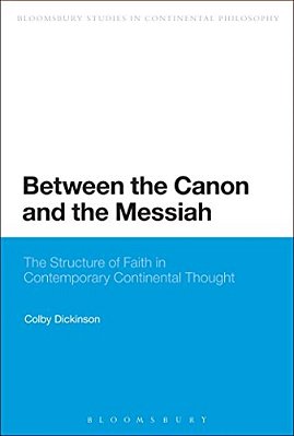 Between The Canon And The Messiah: The Structure Of Faith In Contemporary Continental Thought-..