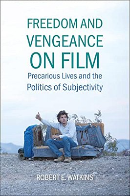 Freedom And Vengeance On Film: Precarious Lives And The Politics Of Subjectivity-..