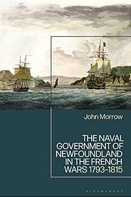 The Naval Government Of Newfoundland In The French Wars: 1793-1815-..