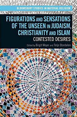 Figurations And Sensations Of The Unseen In Judaism, Christianity And Islam: Contested Desires-..