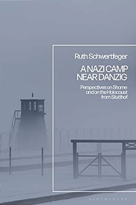A Nazi Camp Near Danzig: Perspectives On Shame And On The Holocaust From Stutthof-..