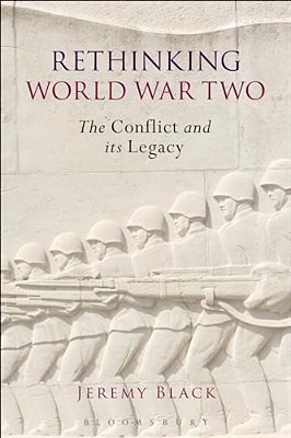 Rethinking World War Two: The Conflict And Its Legacy-..