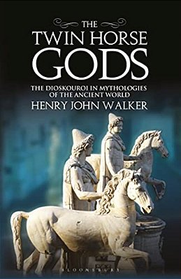 The Twin Horse Gods: The Dioskouroi In Mythologies Of The Ancient World-..
