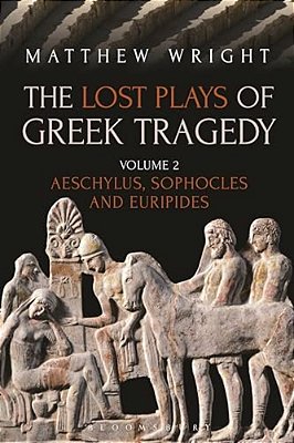 The Lost Plays Of Greek Tragedy (Volume 2): Aeschylus, Sophocles And Euripides-..