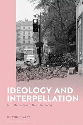 Ideology And Interpellation: Anti-Humanism To Non-Philosophy-..