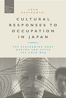 Cultural Responses To Occupation In Japan: The Performing Body During And After The Cold War-..