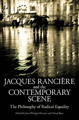 Jacques Ranciere And The Contemporary Scene: The Philosophy Of Radical Equality-..