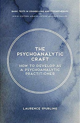 The Psychoanalytic Craft: How To Develop As A Psychoanalytic Practitioner-..