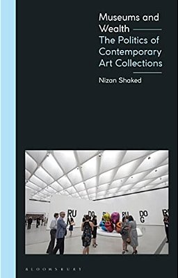 Museums And Wealth: The Politics Of Contemporary Art Collections-..