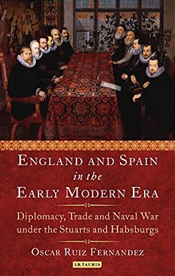 England And Spain In The Early Modern Era Royal Love, Diplomacy, Trade And Naval Relations 1604-25-..