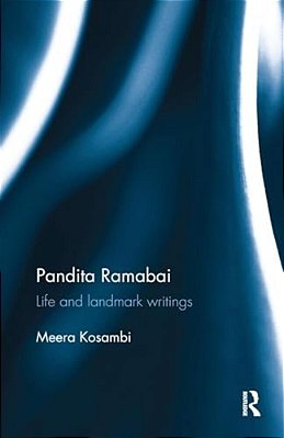 Pandita Ramabai: Life And Landmark Writings-..