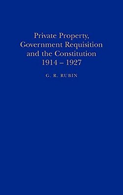 Private Property, Government Requisition And The Constitution, 1914-1927-..