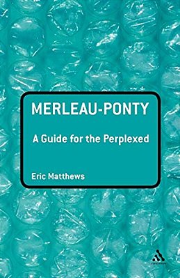 Merleau-Ponty: A Guide For The Perplexed-..