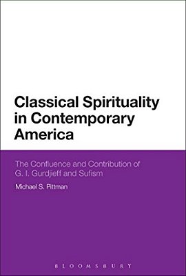 Classical Spirituality In Contemporary America: The Confluence And Contribution Of G. I. Gurdjieff And Sufism-..