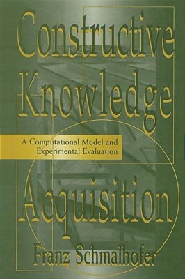 Constructive Knowledge Acquisition: A Computational Model And Experimental Evaluation-..