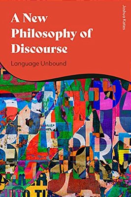 A New Philosophy Of Discourse: Language Unbound-..