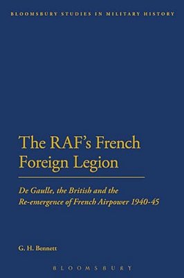 The Raf's French Foreign Legion: De Gaulle, The British And The Re-Emergence Of French Airpower 1940-45-..
