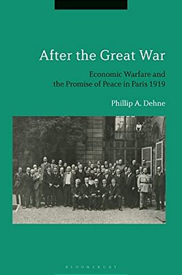 After The Great War: Economic Warfare And The Promise Of Peace In Paris 1919-..