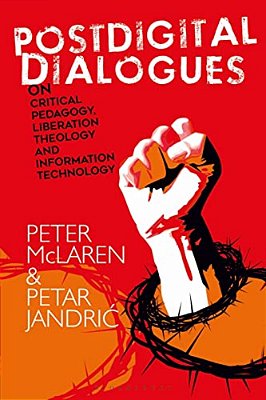Postdigital Dialogues On Critical Pedagogy, Liberation Theology And Information Technology-..