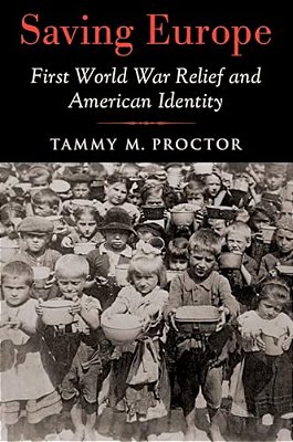 Saving Europe: First World War Relief And American Identity-..