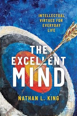 Excellent Mind: Intellectual Virtues For Everyday Life-..