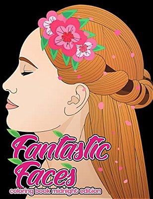 Fantastic Faces Coloring Book Midnight Edition: Featuring 30 Flower Girls, Boss Babes, Kawaii Cuties And Women Around The World On Black Background Co-..
