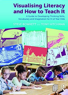 Visualising Literacy And How To Teach It: A Guide To Developing Thinking Skills, Vocabulary And Imagination For 9-12 Year Olds-..