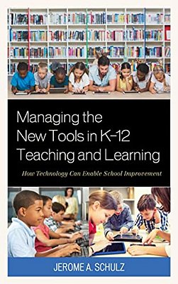Managing The New Tools In K-12 Teaching And Learning: How Technology Can Enable School Improvement-..